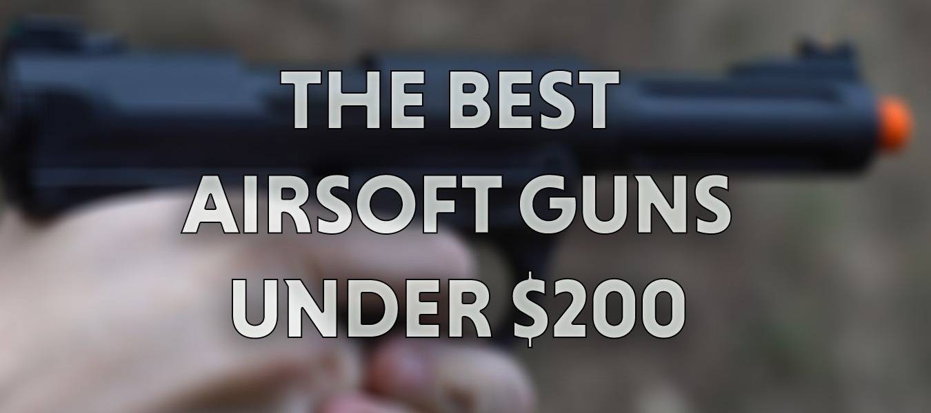 Best Beginner Airsoft Guns for Under $200